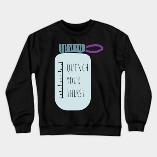 Quench your thisrt drink more water Crewneck Sweatshirt